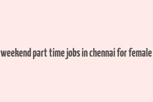 weekend part time jobs in chennai for female