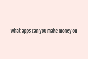 what apps can you make money on