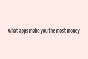 what apps make you the most money