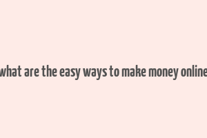 what are the easy ways to make money online