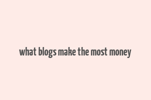 what blogs make the most money