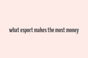 what esport makes the most money