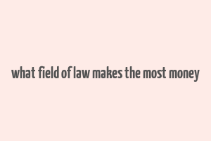 what field of law makes the most money