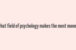 what field of psychology makes the most money