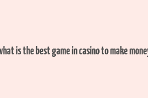 what is the best game in casino to make money