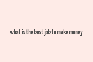 what is the best job to make money