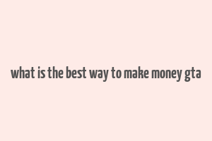 what is the best way to make money gta