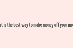 what is the best way to make money off your money