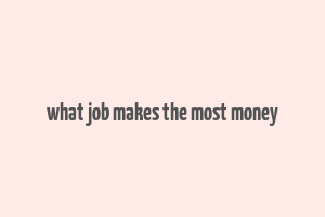 what job makes the most money