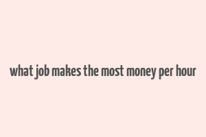 what job makes the most money per hour