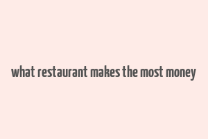 what restaurant makes the most money