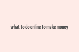 what to do online to make money