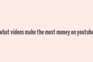 what videos make the most money on youtube