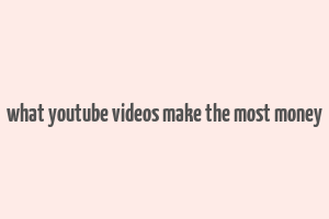 what youtube videos make the most money