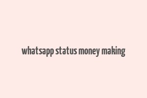 whatsapp status money making