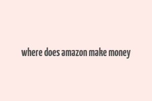 where does amazon make money