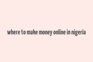 where to make money online in nigeria