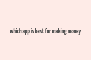 which app is best for making money