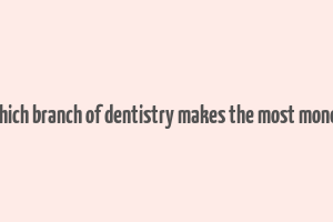 which branch of dentistry makes the most money