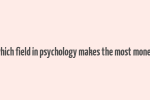 which field in psychology makes the most money