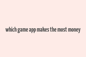 which game app makes the most money