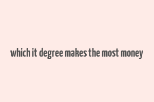 which it degree makes the most money