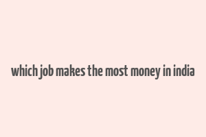 which job makes the most money in india