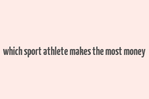 which sport athlete makes the most money