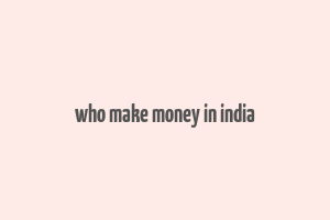 who make money in india