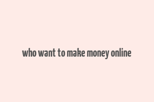 who want to make money online