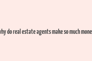 why do real estate agents make so much money