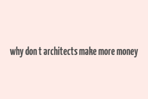 why don t architects make more money