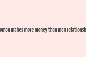 woman makes more money than man relationship