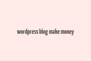 wordpress blog make money