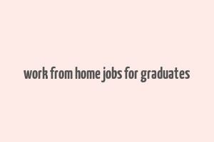 work from home jobs for graduates