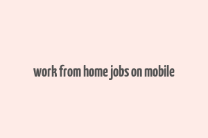 work from home jobs on mobile