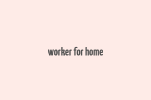 worker for home