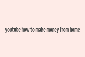 youtube how to make money from home