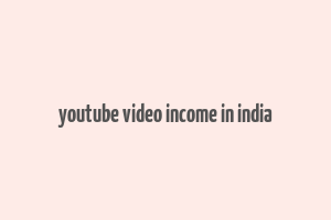 youtube video income in india