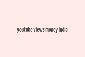 youtube views money india