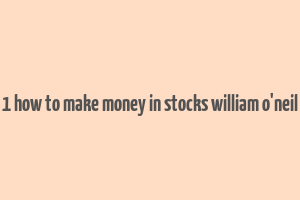 1 how to make money in stocks william o'neil