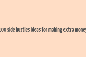 100 side hustles ideas for making extra money