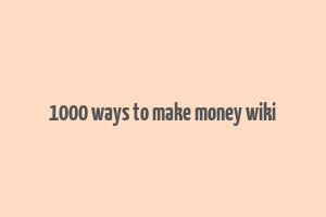 1000 ways to make money wiki