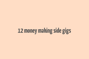 12 money making side gigs