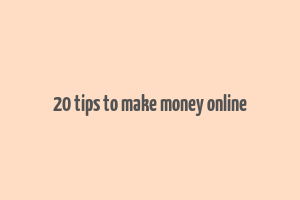 20 tips to make money online