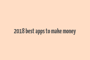 2018 best apps to make money