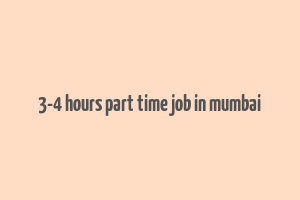 3-4 hours part time job in mumbai