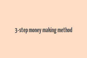 3-step money making method