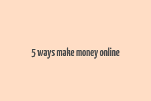 5 ways make money online