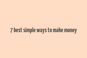 7 best simple ways to make money